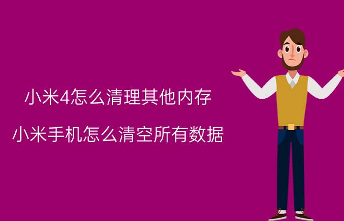 小米4怎么清理其他内存 小米手机怎么清空所有数据？